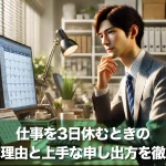 仕事を3日休むときの適切な理由と上手な申し出方を徹底解説