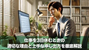 仕事を3日休むときの適切な理由と上手な申し出方を徹底解説
