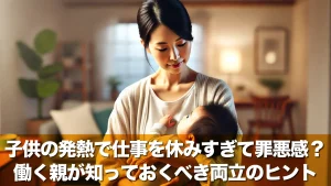 子供の発熱で仕事を休みすぎて罪悪感?働く親が知っておくべき両立のヒント