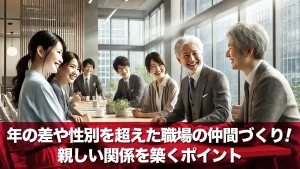 年の差や性別を超えた職場の仲間づくり!親しい関係を築くポイント