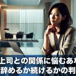 直属の上司との関係に悩むあなたへ!仕事を辞めるか続けるかの判断基準