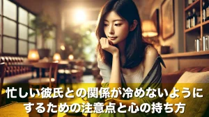 忙しい彼氏との関係が冷めないようにするための注意点と心の持ち方