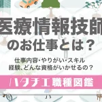 医療情報技師のお仕事とは？仕事内容・やりがい・スキル・経験、どんな資格がいかせるの？［職種図鑑］
