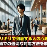 仕事にギリギリで到着する人の心理を解明!職場での適切な対応方法を解説