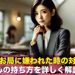 職場のお局に嫌われた時の対処法と心の持ち方を詳しく解説