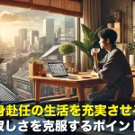 単身赴任の生活を充実させる!寂しさを克服するポイント