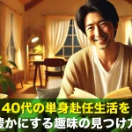 40代の単身赴任生活を豊かにする趣味の見つけ方