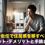 単身赴任で住民票を移すべき?メリット・デメリットと手続き方法