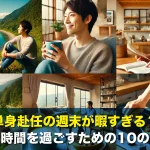 単身赴任の週末が暇すぎる?充実した時間を過ごすための10のアイデア