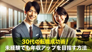 30代の転職成功術!未経験でも年収アップを目指す方法