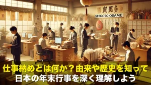 仕事納めとは何か?由来や歴史を知って日本の年末行事を深く理解しよう