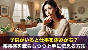子供がいると仕事を休みがち？罪悪感を減らしつつ上手に伝える方法