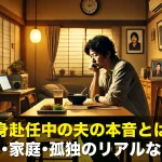 単身赴任中の夫の本音とは?仕事・家庭・孤独のリアルな実態
