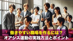 働きやすい職場を作るには？オアシス運動の実践方法とポイント