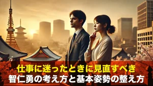 仕事に迷ったときに見直すべき智仁勇の考え方と基本姿勢の整え方