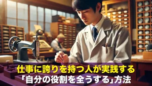 仕事に誇りを持つ人が実践する「自分の役割を全うする」方法