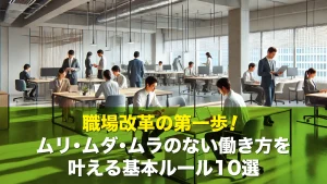 職場改革の第一歩！ムリ・ムダ・ムラのない働き方を叶える基本ルール10選