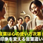 言葉は心の使い方次第!職場で印象を変える言葉遣いとは?