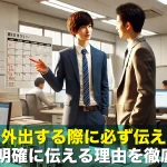 職場で外出する際に必ず伝えるべき行先と明確に伝える理由を徹底解説！