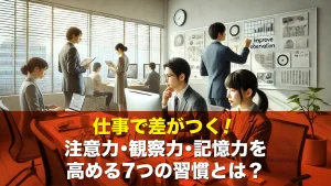 仕事で差がつく！注意力・観察力・記憶力を高める7つの習慣とは？