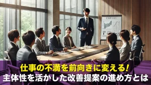 仕事の不満を前向きに変える！主体性を活かした改善提案の進め方とは