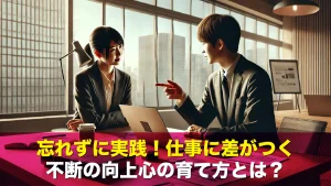 忘れずに実践！仕事に差がつく不断の向上心の育て方とは？