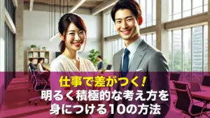 仕事で差がつく！明るく積極的な考え方を身につける10の方法