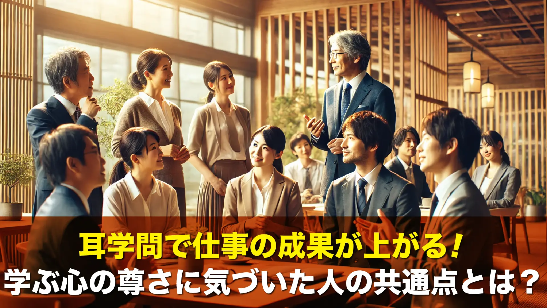 耳学問で仕事の成果が上がる!学ぶ心の尊さに気づいた人の共通点とは?