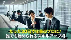 たった30日で仕事のプロに!誰でも始められるスキルアップ術