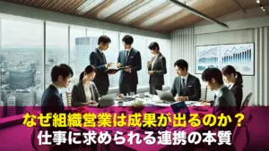 なぜ組織営業は成果が出るのか？仕事に求められる連携の本質