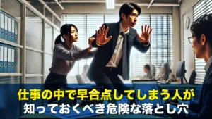 仕事の中で早合点してしまう人が知っておくべき危険な落とし穴