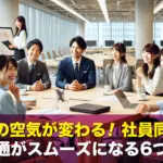 職場の空気が変わる!社員同士の意思疎通がスムーズになる6つの方法