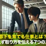 部下を育てる仕事とは?魚を与えず取り方を伝える7つのステップ